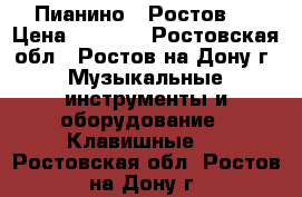 Пианино ,,Ростов,, › Цена ­ 1 500 - Ростовская обл., Ростов-на-Дону г. Музыкальные инструменты и оборудование » Клавишные   . Ростовская обл.,Ростов-на-Дону г.